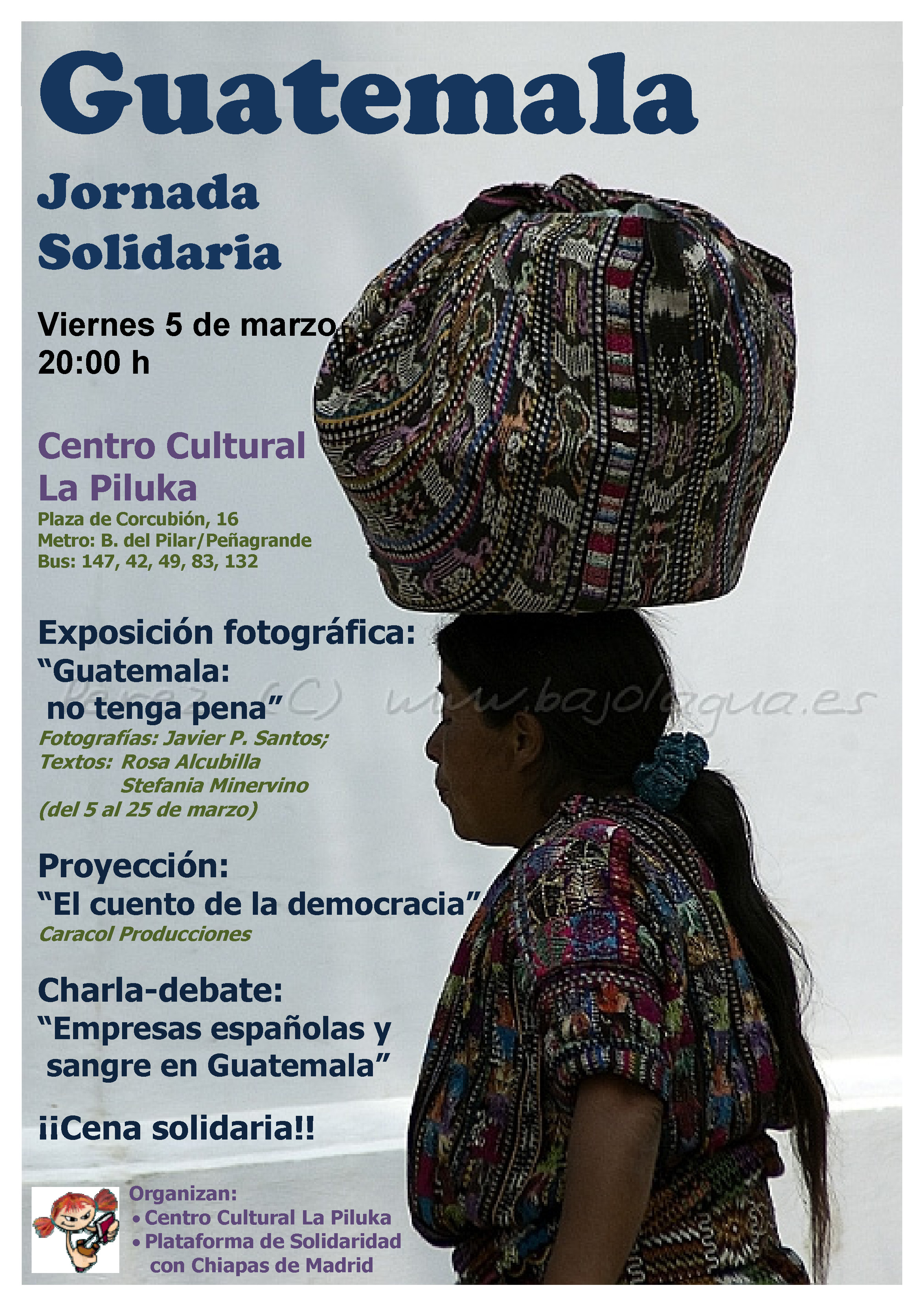 Guatemala Jornada Solidaria Viernes 5 de Marzo (20:00 h) Exposición fotográfica: “Guatemala: no tenga pena” http://www.bajolagua.es/guatemala Fotografías: Javier P. Santos Textos: Rosa Alcubilla y Stefania Minervino (del 5 al 25 […]